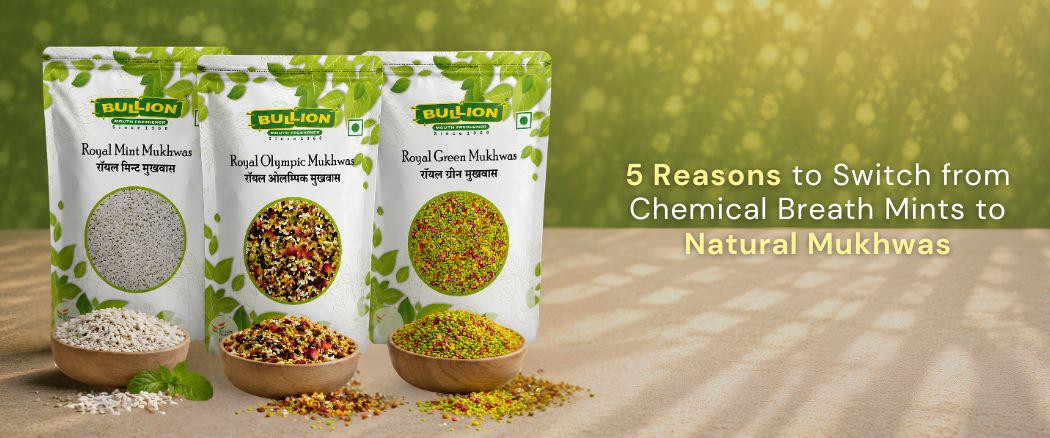 5 Reasons to Switch from Chemical Breath Mints to Natural Mukhwas | Bullion Dizzle